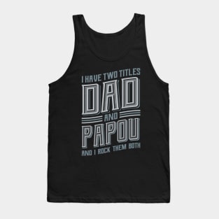 I have Two Titles Dad and Papou Tank Top